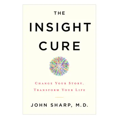 "The Insight Cure: Change Your Story, Transform Your Life" - "" ("Sharp John")(Paperback)