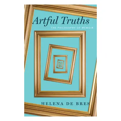 "Artful Truths: The Philosophy of Memoir" - "" ("de Bres Helena")(Paperback)