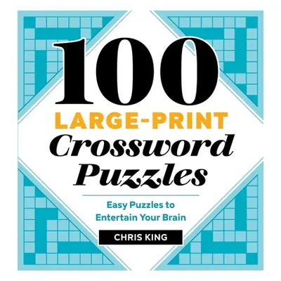 "100 Large-Print Crossword Puzzles: Easy Puzzles to Entertain Your Brain" - "" ("King Chris")(Pa