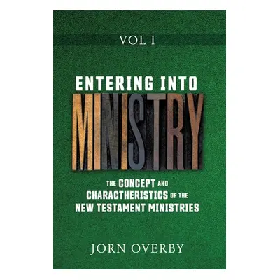 "Entering Into Ministry Vol I: The Concept and Charactheristics of the New Testament Ministries"