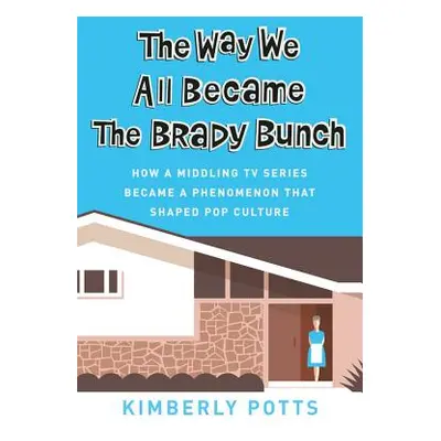 "The Way We All Became the Brady Bunch: How the Canceled Sitcom Became the Beloved Pop Culture I