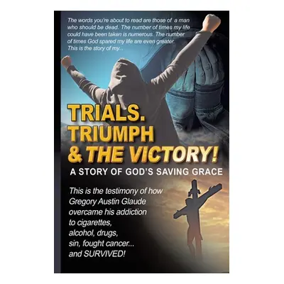 "Trials. Triumph & The Victory" - "" ("Glaude Gregory Austin")(Paperback)