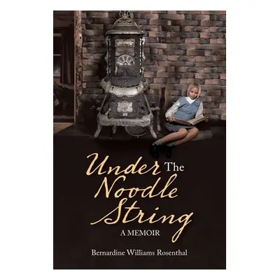 "Under the Noodle String: A Memoir" - "" ("Rosenthal Bernardine Williams")(Paperback)