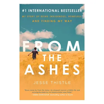 "From the Ashes: My Story of Being Indigenous, Homeless, and Finding My Way" - "" ("Thistle Jess