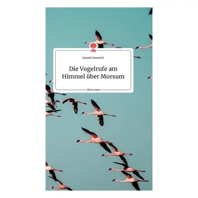 "Die Vogelrufe am Himmel ber Morsum. Life is a Story - story.one" - "" ("Neuwirth Daniela")(Pevn