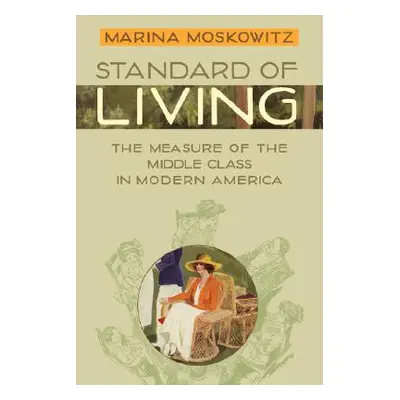 "Standard of Living: The Measure of the Middle Class in Modern America" - "" ("Moskowitz Marina"