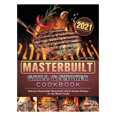 "Masterbuilt Grill & Smoker Cookbook 2021: Delicious Dependable Masterbuilt Grill & Smoker Recip