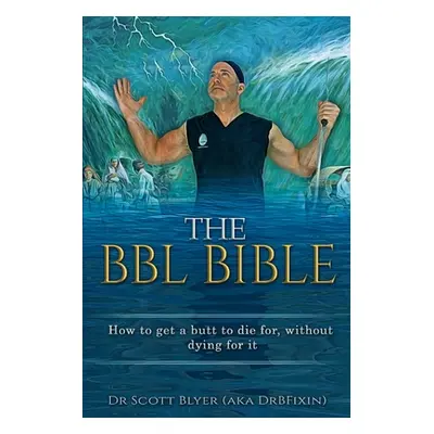 "The BBL Bible: How to get a butt to die for without dying for it" - "" ("Blyer Scott M.")(Paper