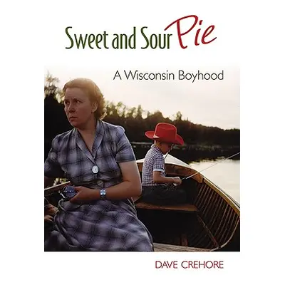 "Sweet and Sour Pie: A Wisconsin Boyhood" - "" ("Crehore Dave")(Pevná vazba)