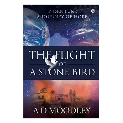 "The Flight of A Stone Bird: Indenture: A Journey of Hope" - "" ("A. D. Moodley")(Paperback)