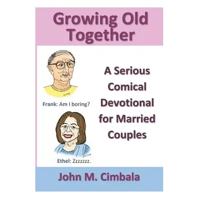 "Growing Old Together: A Serious Comical Devotional for Married Couples" - "" ("Cimbala John M."