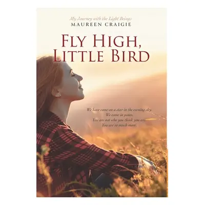 "Fly High, Little Bird: My Journey with the Light Beings" - "" ("Craigie Maureen")(Pevná vazba)