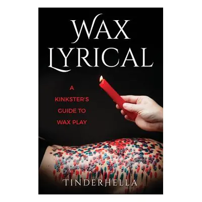 "Wax Lyrical: A Kinkster's Guide to Wax Play" - "" ("Hella Tinder")(Paperback)