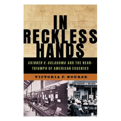 "In Reckless Hands: Skinner V. Oklahoma and the Near-Triumph of American Eugenics" - "" ("Nourse