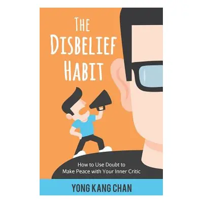 "The Disbelief Habit: How to Use Doubt to Make Peace with Your Inner Critic" - "" ("Chan Yong Ka