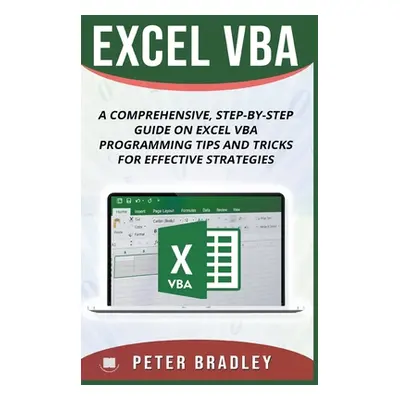 "Excel VBA - A Step-by-Step Comprehensive Guide on Excel VBA Programming Tips and Tricks for Eff