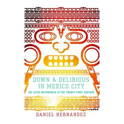 "Down & Delirious in Mexico City: The Aztec Metropolis in the Twenty-First Century" - "" ("Herna