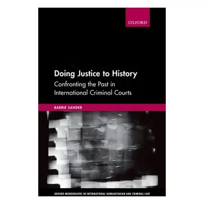 "Doing Justice to History: Confronting the Past in International Criminal Courts" - "" ("Sander 