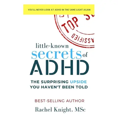 "Little-Known Secrets of ADHD: The Surprising Upside You Haven't Been Told" - "" ("Knight Msc Ra