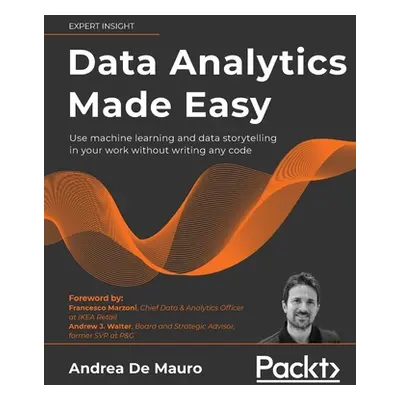 "Data Analytics Made Easy: Analyze and present data to make informed decisions without writing a