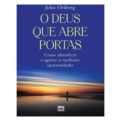 "O Deus que abre portas: Como identificar e agarrar as melhores oportunidades" - "" ("Ortberg Jo