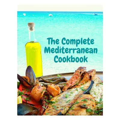 "The Complete Mediterranean Cookbook: 400 Sea Food Recipes for Living and Eating Well Every Day"