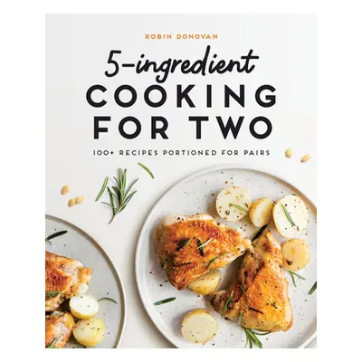 "5-Ingredient Cooking for Two: 100 Recipes Portioned for Pairs" - "" ("Donovan Robin")(Paperback