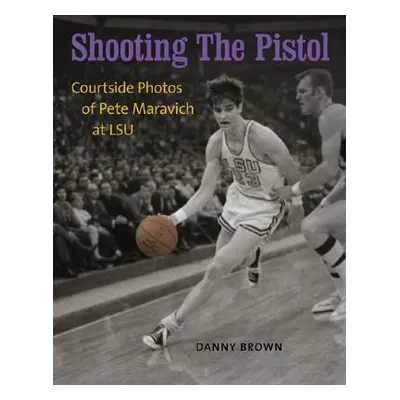 "Shooting the Pistol: Courtside Photos of Pete Maravich at LSU" - "" ("Brown Danny")(Pevná vazba