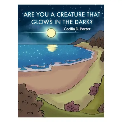 "Are You a Creature That Glows in the Dark" - "" ("Porter Cecilia D.")(Pevná vazba)