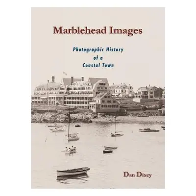 "Marblehead Images: Photographic History of a Coastal Town" - "" ("Dixey Dan")(Pevná vazba)