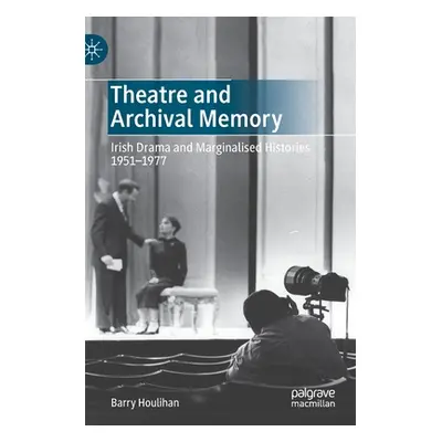 "Theatre and Archival Memory: Irish Drama and Marginalised Histories 1951-1977" - "" ("Houlihan 