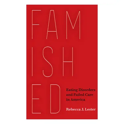 "Famished: Eating Disorders and Failed Care in America" - "" ("Lester Rebecca J.")(Paperback)