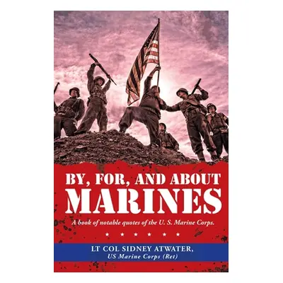 "By, For, and About Marines: A Book of Notable Quotes of the U. S. Marine Corps." - "" ("Atwater