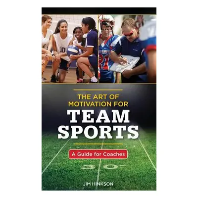 "The Art of Motivation for Team Sports: A Guide for Coaches" - "" ("Hinkson Jim")(Pevná vazba)