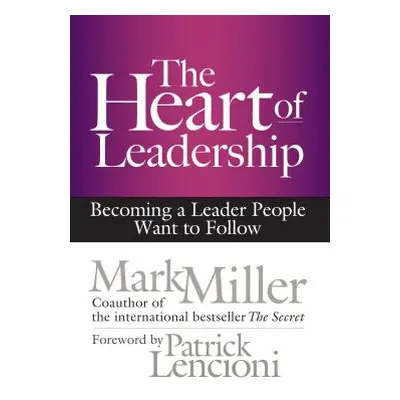 "The Heart of Leadership: Becoming a Leader People Want to Follow" - "" ("Miller Mark")(Pevná va