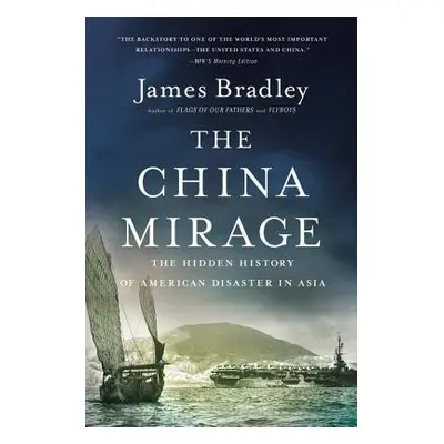 "The China Mirage: The Hidden History of American Disaster in Asia" - "" ("Bradley James")(Paper