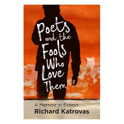 "Poets and the Fools Who Love Them: A Memoir in Essays" - "" ("Katrovas Richard")(Paperback)