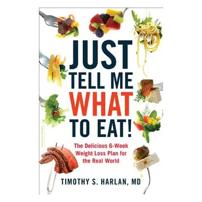 "Just Tell Me What to Eat!: The Delicious 6-Week Weight-Loss Plan for the Real World" - "" ("Har