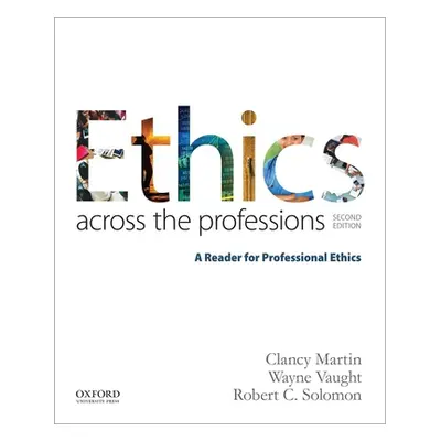 "Ethics Across the Professions: A Reader for Professional Ethics" - "" ("Martin Clancy")(Paperba