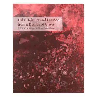 "Debt Defaults and Lessons from a Decade of Crises" - "" ("Sturzenegger Federico")(Pevná vazba)