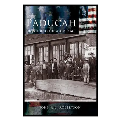 "Paducah: Frontier to the Atomic Age" - "" ("Robertson John E. L.")(Pevná vazba)