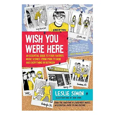 "Wish You Were Here: An Essential Guide to Your Favorite Music Scenes--From Punk to Indie and Ev