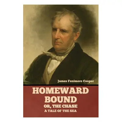 "Homeward Bound; Or, the Chase: A Tale of the Sea" - "" ("Cooper James Fenimore")(Paperback)