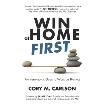 "Win at Home First: An Inspirational Guide to Work-Life Balance" - "" ("Tome Brian")(Paperback)