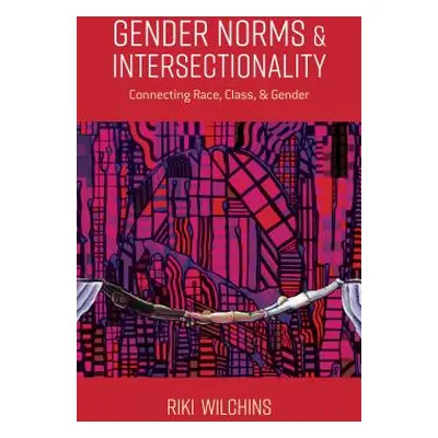 "Gender Norms and Intersectionality: Connecting Race, Class and Gender" - "" ("Wilchins Riki")(P