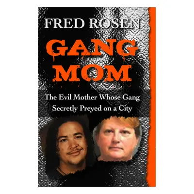 "Gang Mom: The Evil Mother Whose Gang Secretly Preyed on a City" - "" ("Rosen Fred")(Paperback)