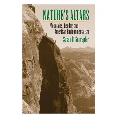 "Nature's Altars: Mountains, Gender, and American Environmentalism" - "" ("Schrepfer Susan R.")(