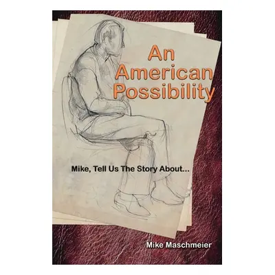 "An American Possibility: Mike, Tell Us The Story About..." - "" ("Maschmeier Mike")(Paperback)