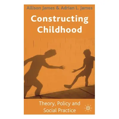 "Constructing Childhood: Theory, Policy and Social Practice" - "" ("James Allison")(Paperback)