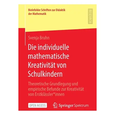 "Die Individuelle Mathematische Kreativitt Von Schulkindern: Theoretische Grundlegung Und Empiri